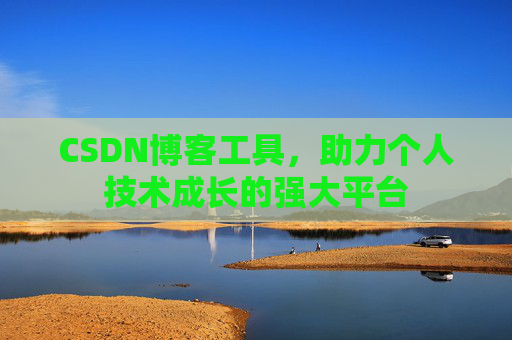 CSDN博客工具,助力个人技术成长的强大平台